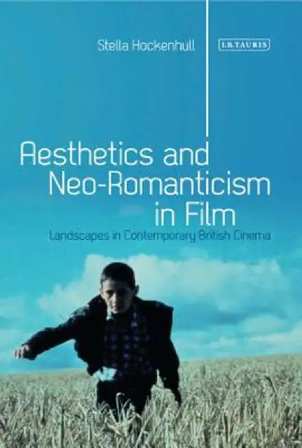 Aesthetics and Neo-Romanticism in Film: Landscapes in Contemporary British Cinema by Stella Hockenhull