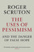 The Uses of Pessimism by Roger Scruton