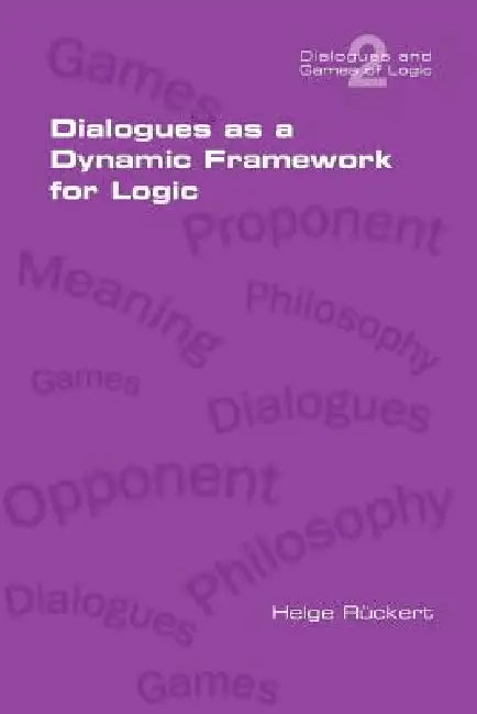 Dialogues as a Dynamic Framework for Logic by Helge Rueckert