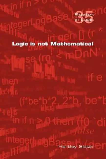 Logic Is Not Mathematical by Hartley Slater