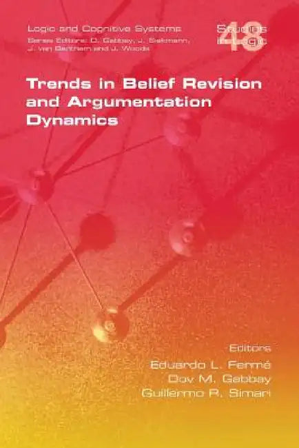 Trends in Belief Revision and Argumentation Dynamics by Eduardo L. Ferme, Dov M. Gabbay, Guillermo R. Simari