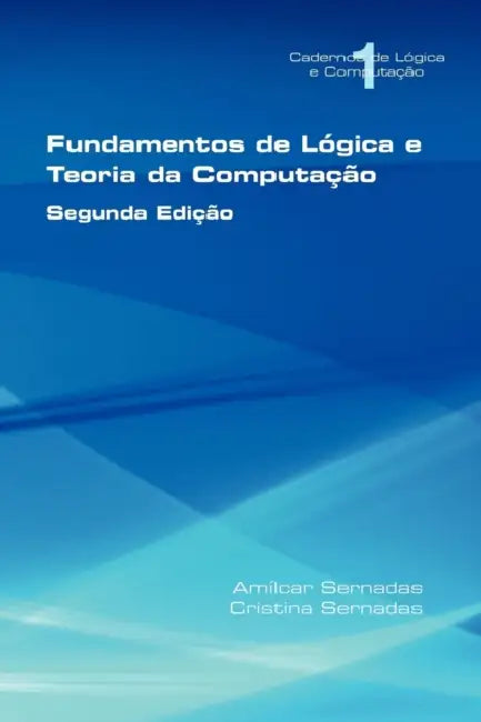 Fundamentos de L Gica E Teoria Da Computa O by Am Lcar Sernadas, Cristina Sernadas