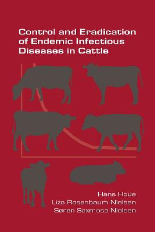 Control and Eradication of Endemic Infectious Diseases in Cattle by Hans Houe, Liza Rosenbaum Nielsen, Soren Saxmose Nielse