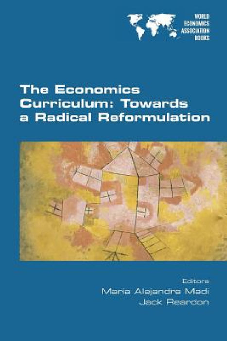 The Economics Curriculum: Towards a Radical Reformulation by Maria Alejandra Madi, Jack Reardon