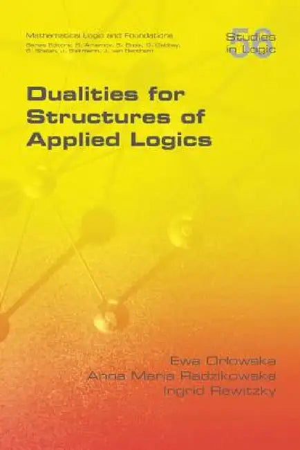 Dualities for Structures of Applied Logics by Ewa Orlowska, Anna Maria Radzikowska, Ingid Rewitzky