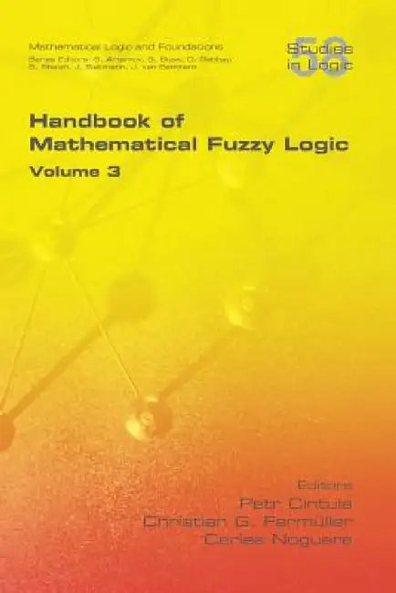 Handbook of Mathematical Fuzzy Logic, Volume 3 by Petr Cintula, Christian G. Fermueller, Carles Noguera