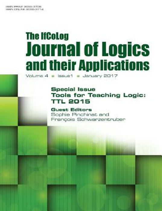 Ifcolog Journal of Logics and their Applications Volume 4, number 1: Tools for Teaching Logic (TTL 2015) by Sophie Pinchinat, Francois Schwarzentruber