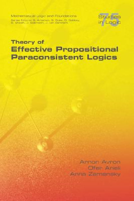 Theory of Effective Propositional Paraconsistent Logics by Arnon Avron, Ofer Arieli, Anna Zamansky