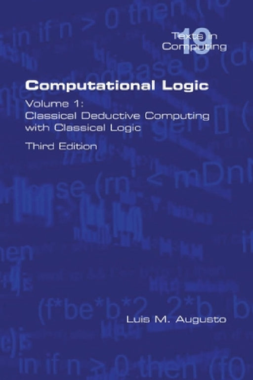 Computational Logic: Volume 1: Classical Deductive Computing with Classical Logic. Second Edition by Luis M. Augusto