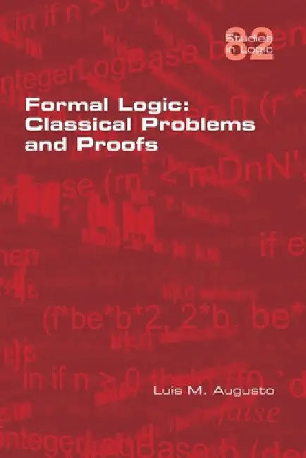 Formal Logic: Classical Problems and Proofs by Luis M. Augusto