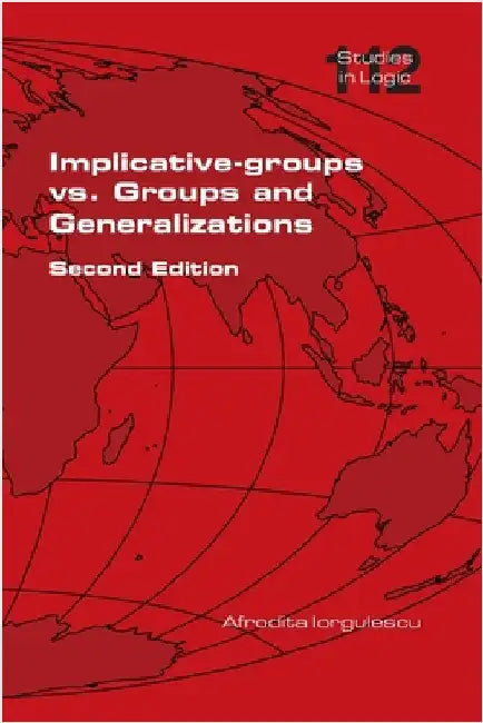 Implicative-groups vs Groups and Generalizations. Second Edition by Iorgulescu, Afrodita