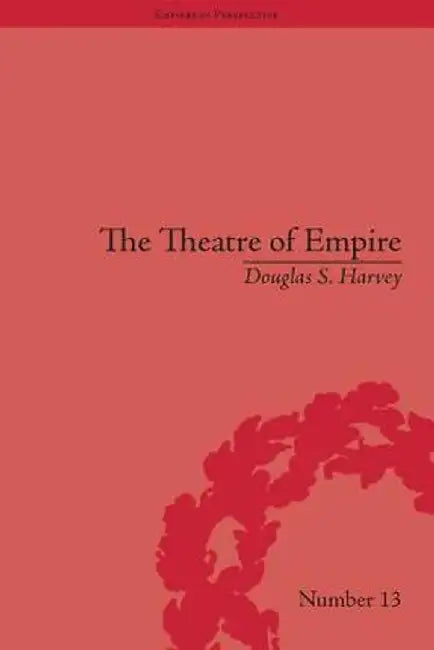 The Theatre of Empire: Frontier Performances in America, 1750-1860 by Douglas S Harvey