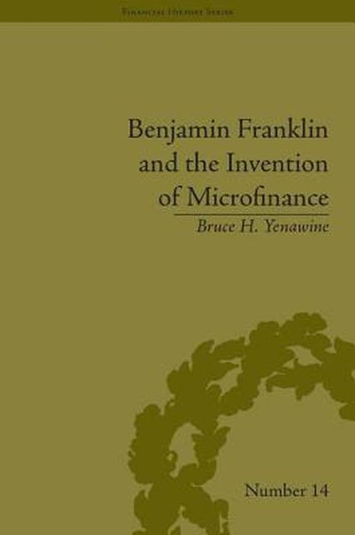 Benjamin Franklin And The Invention Of Microfinance by Bruce H. Yenawine, Michele R. Costello
