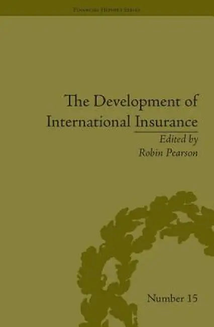 The Development of International Insurance by Robin Pearson