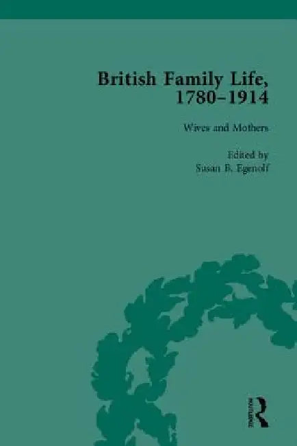 British Family Life, 1780-1914 by Susan B. Egenolf