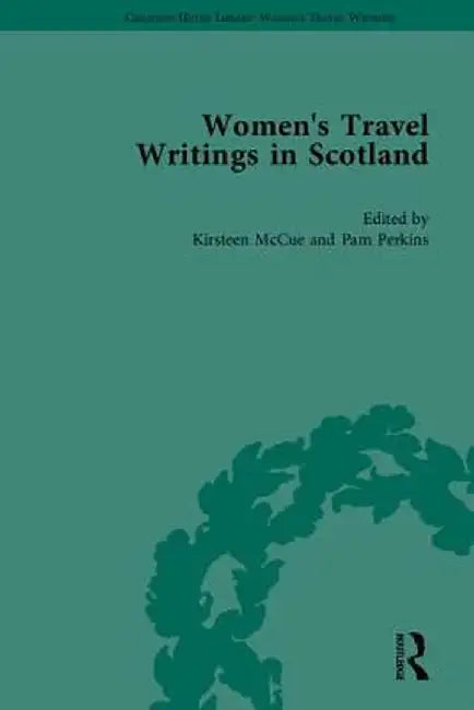 Women's Travel Writings in Scotland: 'Letters from the Mountains' by Anne Grant and 'Letters from the North Highlands' by Elizabeth Isabella Spence by Kirsteen McCue