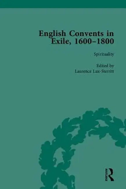 English Convents in Exile, 1600-1800, Part I by Victoria van Hyning
