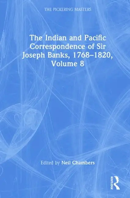 The Indian and Pacific Correspondence of Sir Joseph Banks, 1768-1820, Volume 8 by Neil Chambers
