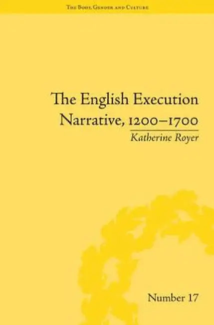 The English Execution Narrative, 1200-1700 by Katherine Royer