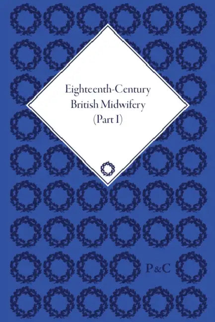 Eighteenth-Century British Midwifery, Parts I, II and III by Lieske Pam