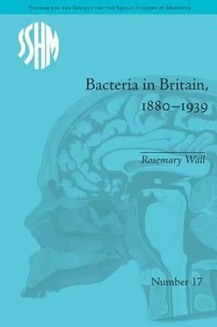 Bacteria in Britain, 1880-1939 by Rosemary Wall