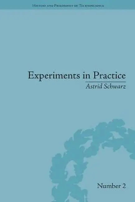 Experiments in Practice by Astrid Schwarz
