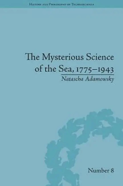 The Mysterious Science of the Sea, 1775-1943 by Natascha Adamowsky