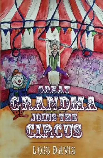 Great Grandma Joins The Circus by Lois Davis