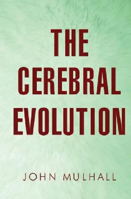 The Cerebral Evolution by John Mulhall