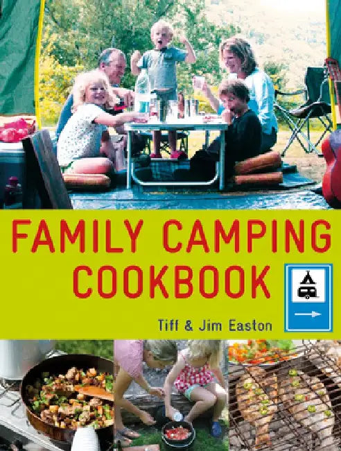 The Family Camping Cookbook: Delicious, Easy-To-Make Food the Whole Family Will Love by Tiff Easton