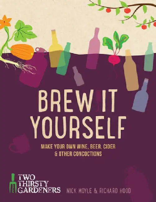 Brew It Yourself: Make Your Own Beer, Wine, Cider and Other Concoctions by Richard Hood