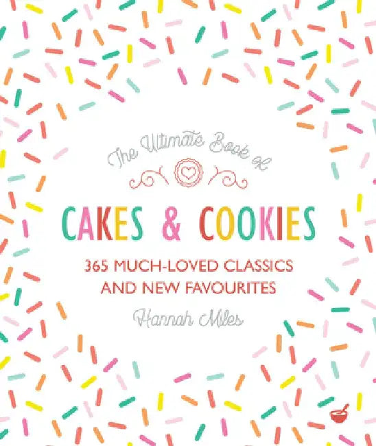 The Ultimate Book of Cakes and Cookies: 365 Much-Loved Classics and New Favourites by Hannah Miles