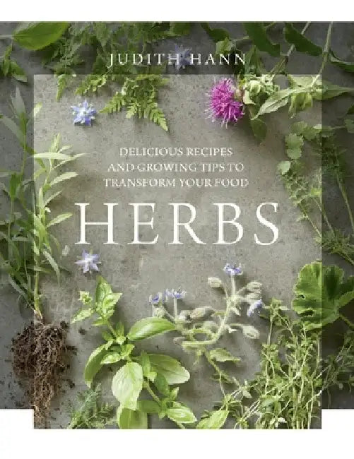 Herbs: Delicious Recipes and Growing Tips to Transform Your Food by Judith Hann