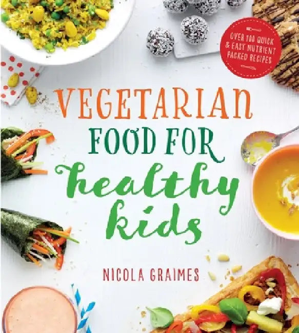 Vegetarian Food for Healthy Kids: Over 100 Quick and Easy Nutrient-Packed Recipes by Nicola Graimes