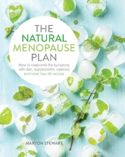 The Natural Menopause Plan: Over the Symptoms with Diet, Supplements, Exercise and More Than 90 Recipes by Maryon Stewart