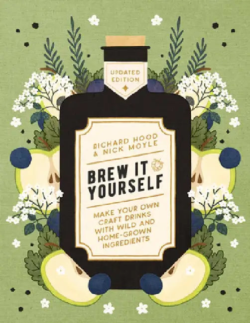 Brew It Yourself: Make Your Own Craft Drinks with Wild and Home-Grown Ingredients by Richard Hood