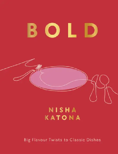 Bold: Big Flavour Twists to Classic Dishes by Nisha Katona
