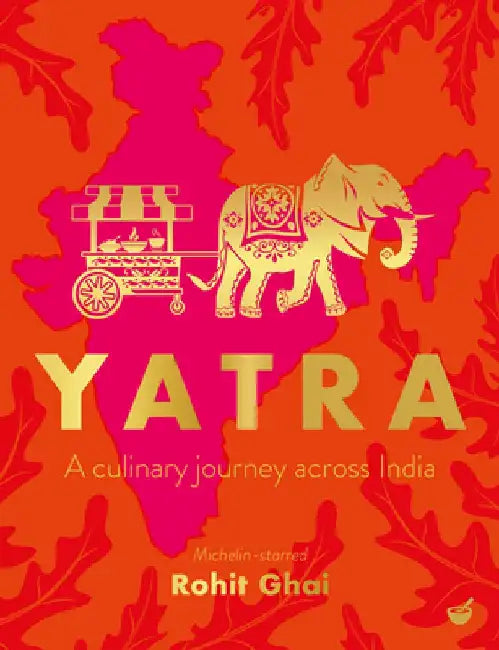 Yatra: A Culinary Journey Across India by Rohit Ghai