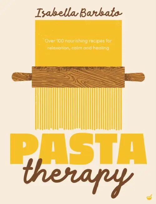 Pasta Therapy: Over 100 Nourishing Recipes for Relaxation, Calm and Healing by Isabella Barbato