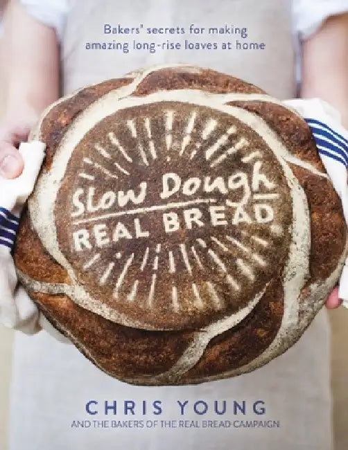 Slow Dough: Real Bread: Bakers' Secrets for Making Amazing Long-Rise Loaves at Home by Chris Young