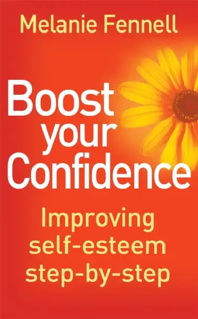 Boost Your Confidence: Improving Self-Esteem Step-By-Step by Dr Melanie Fennell