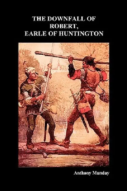 Downfall of Robert Earl of Huntingdon by Anthony Munday