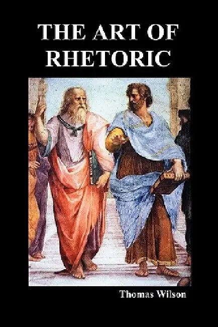 The Art of Rhetoric by Thomas Wilson