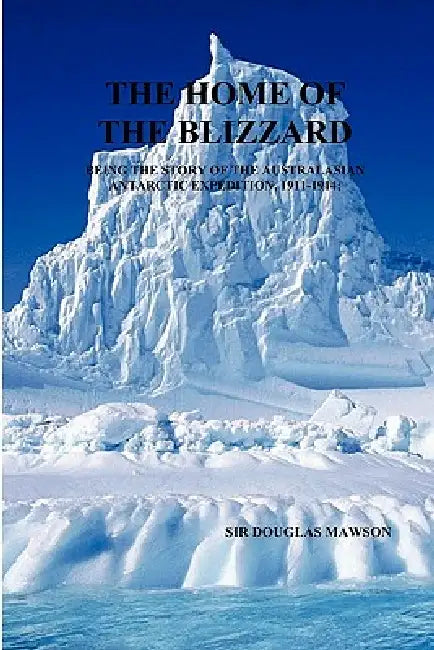 The Home of the Blizzard by Douglas Mawson