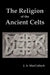 The Religion of the Ancient Celts by J. a. MacCulloch