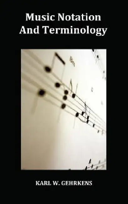 Music Notation and Terminology Fully Illustrated by Karl W. Gehrkens