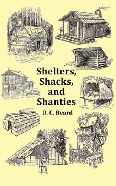 Shelters, Shacks and Shanties - With 1914 Cover and Over 300 Original Illustrations by D. C. Beard