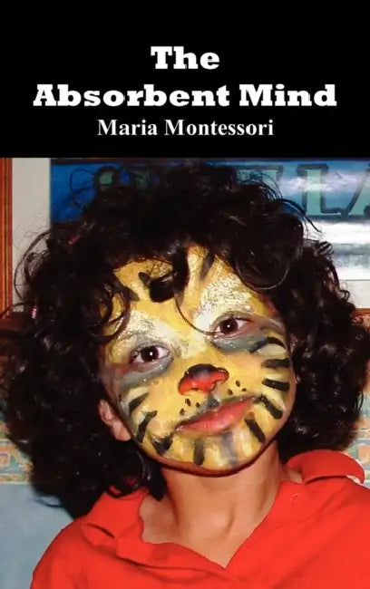 The Absorbent Mind by Maria Montessori