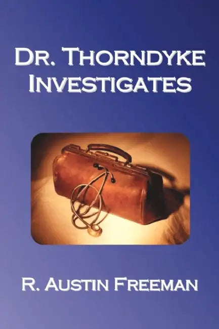 Dr. Thorndyke Investigates by R. Austin Freeman