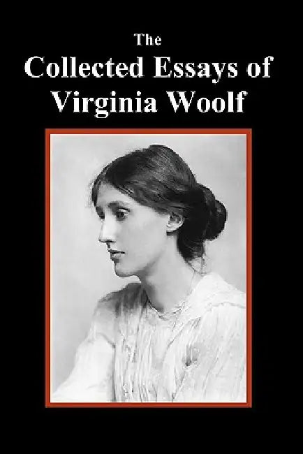 The Collected Essays of Virginia Woolf by Virginia Woolf